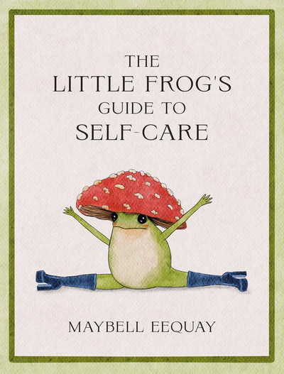 Little Frog’s Guide to Self-Care by Maybell Eequay